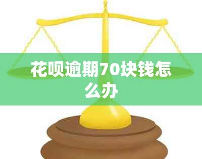 花呗逾期70块钱怎么办