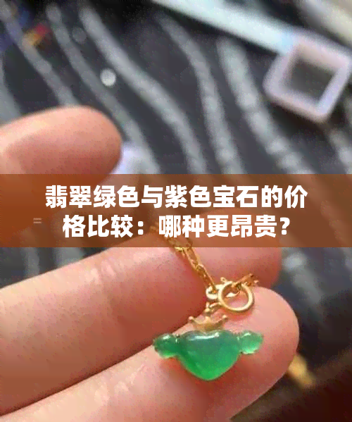 翡翠绿色与紫色宝石的价格比较：哪种更昂贵？