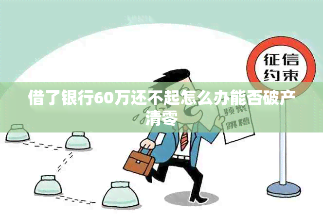 借了银行60万还不起怎么办能否破产清零