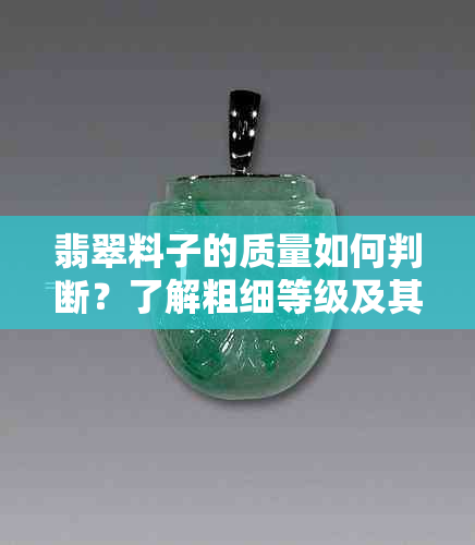 翡翠料子的质量如何判断？了解粗细等级及其影响因素