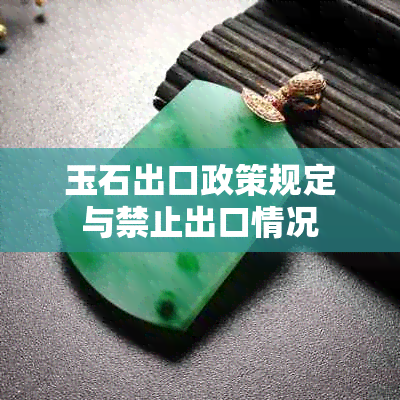 玉石出口政策规定与禁止出口情况