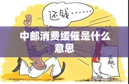 中邮消费缓催是什么意思