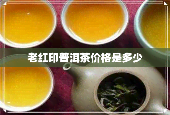 老红印普洱茶价格是多少