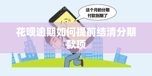 花呗逾期如何提前结清分期款项