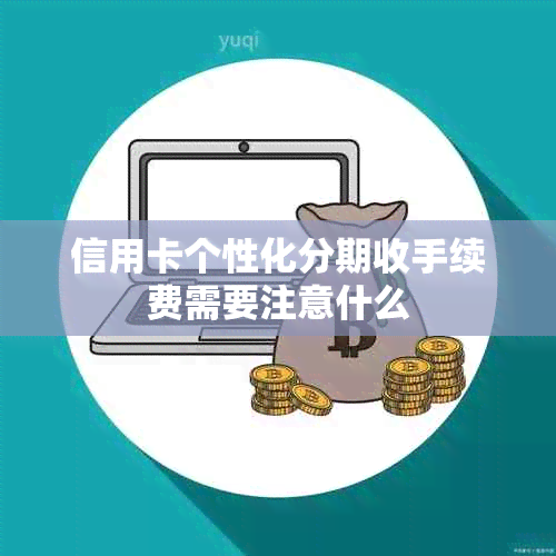 信用卡个性化分期收手续费需要注意什么