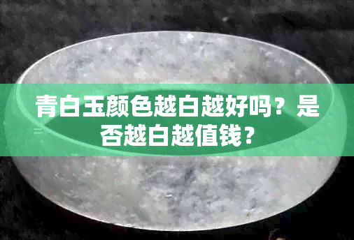 青白玉颜色越白越好吗？是否越白越值钱？