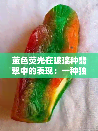 蓝色荧光在玻璃种翡翠中的表现：一种独特的光学现象还是误导的商业手法？