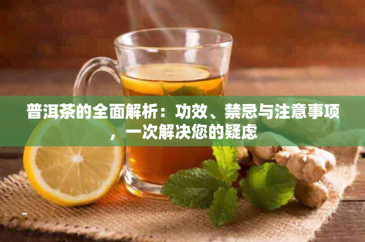 普洱茶的全面解析：功效、禁忌与注意事项，一次解决您的疑虑