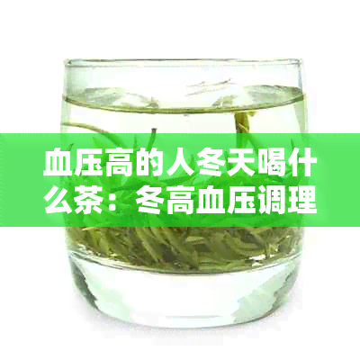 血压高的人冬天喝什么茶：冬高血压调理茶饮与品推荐