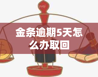 金条逾期5天怎么办取回