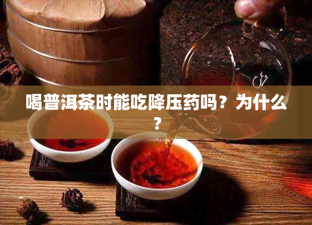 喝普洱茶时能吃降压吗？为什么？