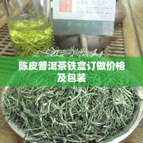 陈皮普洱茶铁盒订做价格及包装