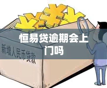 恒易贷逾期会上门吗