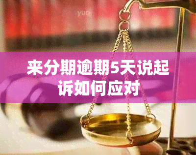 来分期逾期5天说起诉如何应对