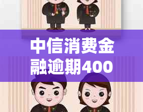 中信消费金融逾期400天如何解决