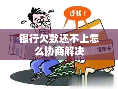 银行欠款还不上怎么协商解决