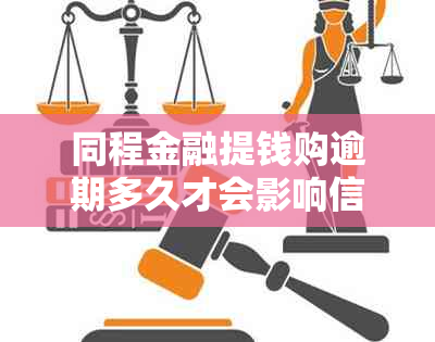 同程金融提钱购逾期多久才会影响信用