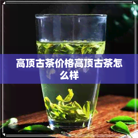 高顶古茶价格高顶古茶怎么样