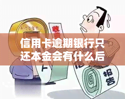 信用卡逾期银行只还本金会有什么后果