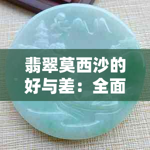 翡翠莫西沙的好与差：全面解析购买时的判断依据与挑选技巧