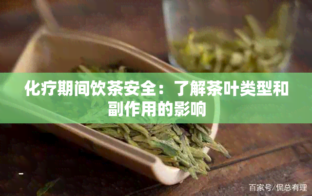 化疗期间饮茶安全：了解茶叶类型和副作用的影响