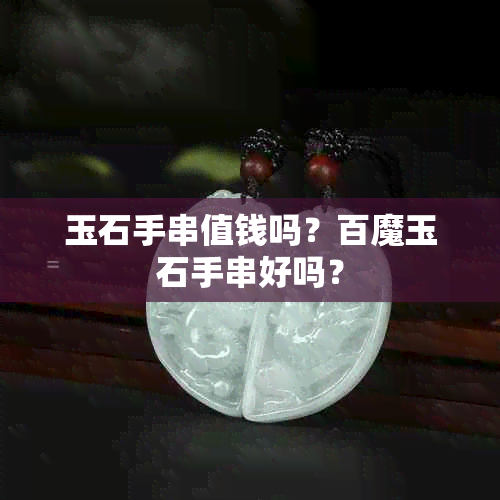 玉石手串值钱吗？百魔玉石手串好吗？