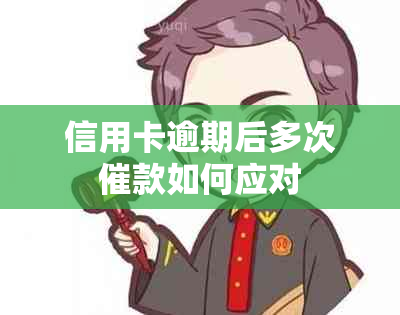 信用卡逾期后多次催款如何应对