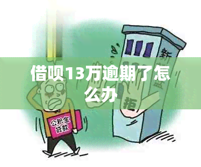 借呗13万逾期了怎么办