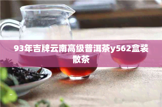 93年吉牌云南高级普洱茶y562盒装散茶