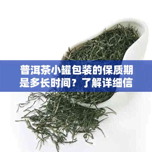 普洱茶小罐包装的保质期是多长时间？了解详细信息以确保品质