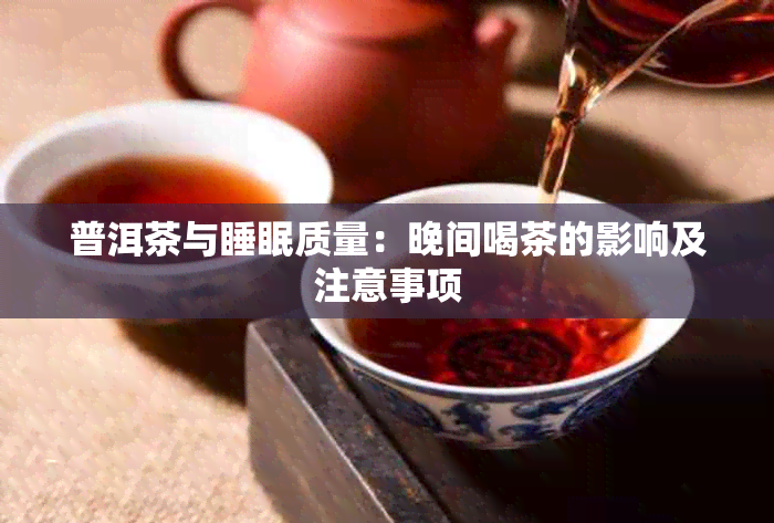 普洱茶与睡眠质量：晚间喝茶的影响及注意事项