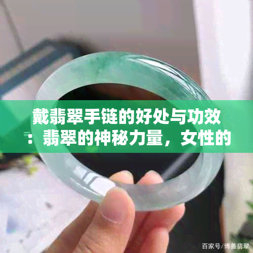 戴翡翠手链的好处与功效：翡翠的神秘力量，女性的更佳选择。