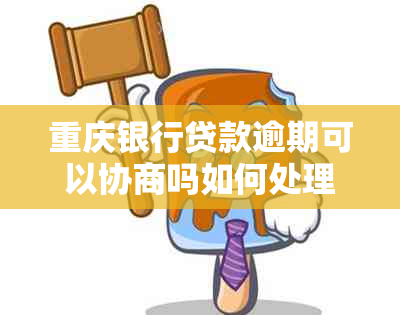 重庆银行贷款逾期可以协商吗如何处理