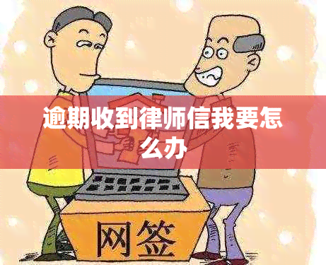 逾期收到律师信我要怎么办