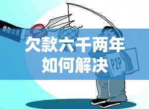 欠款六千两年如何解决