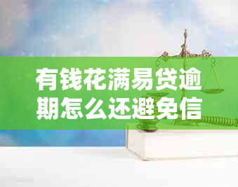 有钱花满易贷逾期怎么还避免信用受损