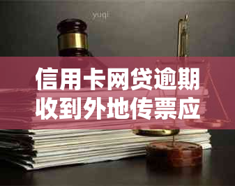 信用卡网贷逾期收到外地传票应该怎么处理