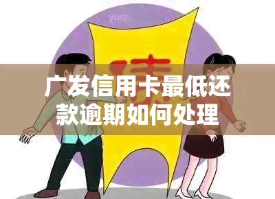 广发信用卡更低还款逾期如何处理