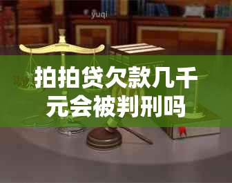 拍拍贷欠款几千元会被判刑吗