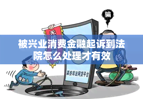 被兴业消费金融起诉到法院怎么处理才有效