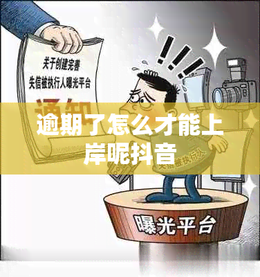 逾期了怎么才能上岸呢抖音