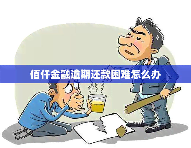 佰仟金融逾期还款困难怎么办