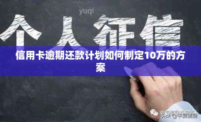 信用卡逾期还款计划如何制定10万的方案