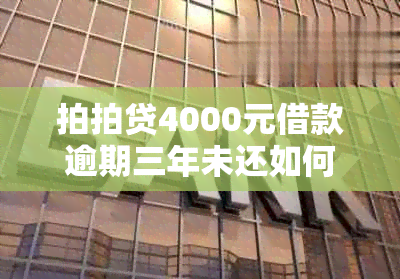 拍拍贷4000元借款逾期三年未还如何处理