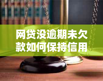 网贷没逾期未欠款如何保持信用良好