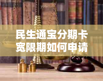 民生通宝分期卡宽限期如何申请