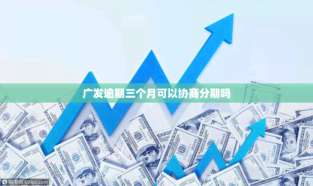 广发逾期三个月可以协商分期吗