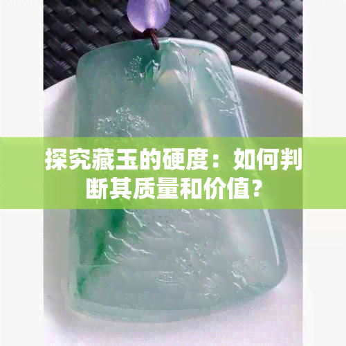 探究藏玉的硬度：如何判断其质量和价值？