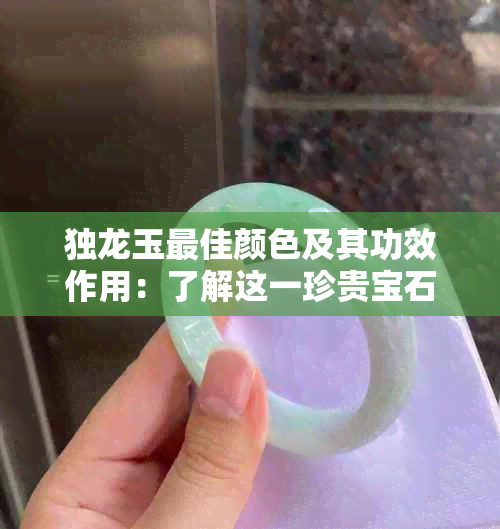 独龙玉更佳颜色及其功效作用：了解这一珍贵宝石的关键信息