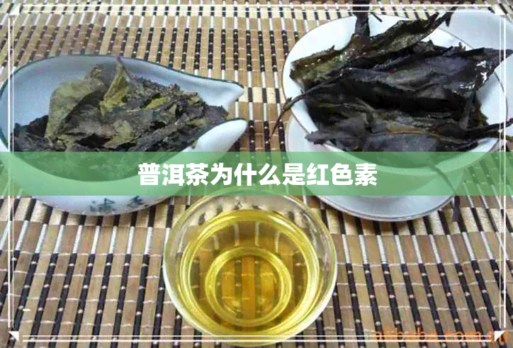 普洱茶为什么是红色素